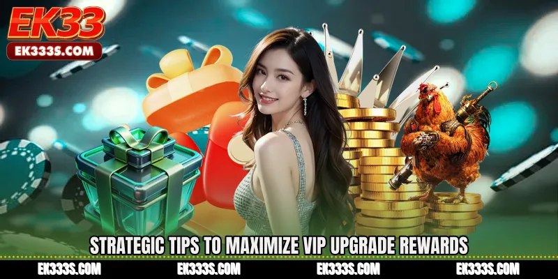 Strategic Tips to Maximize VIP Upgrade Rewards
